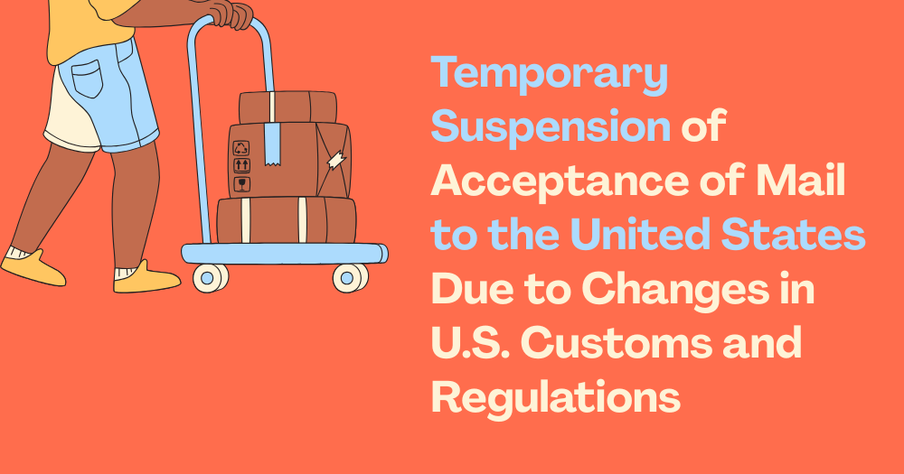 Temporary Suspension of Acceptance of Mail to the United States Due to Changes in U.S. Customs and Regulations